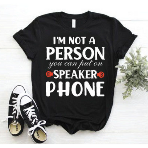 I'm not a person you can put on speaker phone TShirt