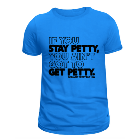 If you stay petty you aint got to get petty