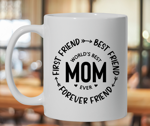 First, Best, Forever Friend, Worlds Best Mom Coffee Mug